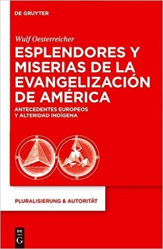 Esplendores y Miserias de La Evangelizacion de America: Antecedentes Europeos y Alteridad Indigena
