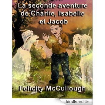 La seconde aventure de Charlie, Isabelle et Jacob (Les aventures magiques de Charlie et Isabelle) (French Edition) [Kindle-editie]