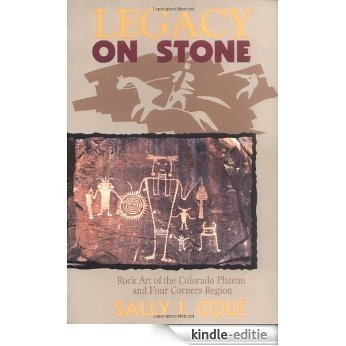 Legacy on Stone: Rock Art of the Colorado Plateau and Four Corners Region [Kindle-editie]