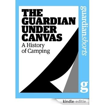 The Guardian Under Canvas: A History of Camping (Guardian Shorts Book 36) (English Edition) [Kindle-editie]