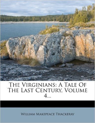 The Virginians: A Tale of the Last Century, Volume 4...