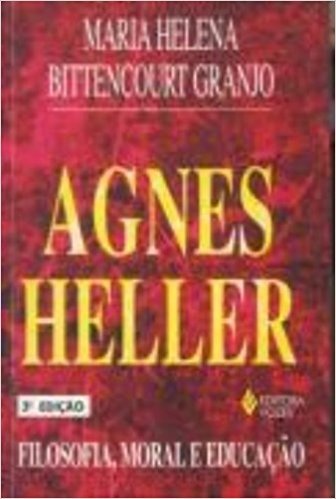 Agnes Heller. Filosofia, Moral e Educação