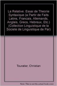La Relative: Essai de Theorie Syntaxique (a Partir de Faits Latins, Francais, Allemands, Anglais, Grecs, Hebreux, Etc.)