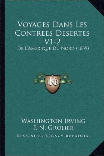 Voyages Dans Les Contrees Desertes V1-2: de L'Amerique Du Nord (1839)