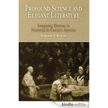 Profound Science and Elegant Literature: Imagining Doctors in Nineteenth-Century America [Kindle-editie]