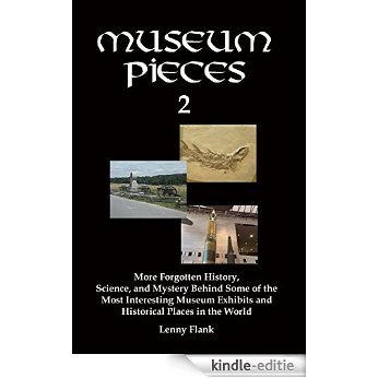Museum Pieces 2: More Forgotten History, Science, and Mystery Behind Some of the Most Interesting Museum Exhibits and Historical Places in the World (English Edition) [Kindle-editie]