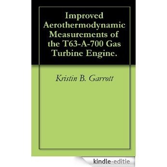 Improved Aerothermodynamic Measurements of the T63-A-700 Gas Turbine Engine. (English Edition) [Kindle-editie]