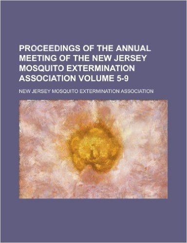 Proceedings of the Annual Meeting of the New Jersey Mosquito Extermination Association Volume 5-9