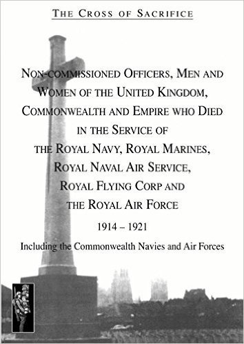 Cross of Sacrifice.Vol 4: Non-Commissioned Officers and Men of the Royal Navy, Royal Flying Corps and Royal Air Force 1914-1919.