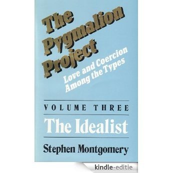 The Pygmalion Project (Vol. III : The Idealist) (Love & Coercion Among the Types) (The Pygmalion Project: Love and Coercion Among the Types Book 3) (English Edition) [Kindle-editie]