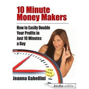 10 Minute Money Makers: How to Easily Double Your Profits in Just 10 Minutes a Day (English Edition) [Kindle-editie]