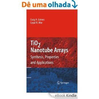 TiO2 Nanotube Arrays: Synthesis, Properties, and Applications [eBook Kindle]