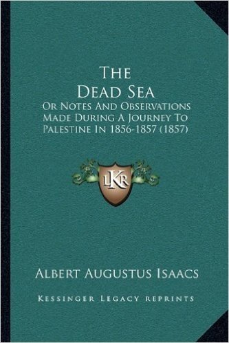 The Dead Sea: Or Notes and Observations Made During a Journey to Palestine in 1856-1857 (1857)