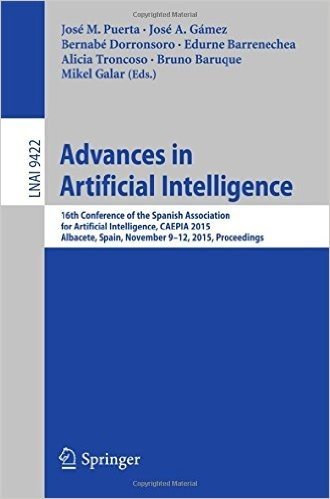 Advances in Artificial Intelligence: 16th Conference of the Spanish Association for Arti Cial Intelligence, Caepia 2015 Albacete, Spain, November 9 12, 2015 Proceedings