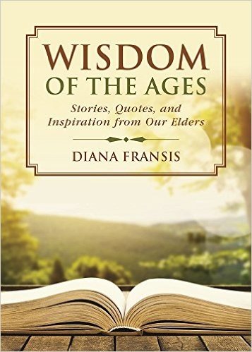 Wisdom of the Ages: Stories, Quotes, and Inspiration from Our Elders