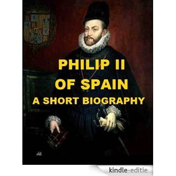 Phillip II of Spain - A Short Biography (English Edition) [Kindle-editie]