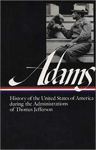 Henry Adams: History of the United States during the Administrations of Jeffer: History of the United States During the Administrations of Jefferson and Madison