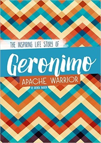 Geronimo: The Inspiring Life Story of an Apache Warrior