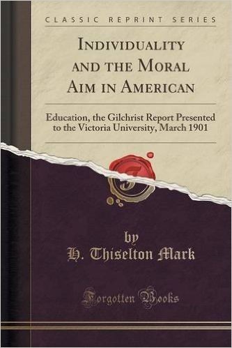 Individuality and the Moral Aim in American: Education, the Gilchrist Report Presented to the Victoria University, March 1901 (Classic Reprint) baixar