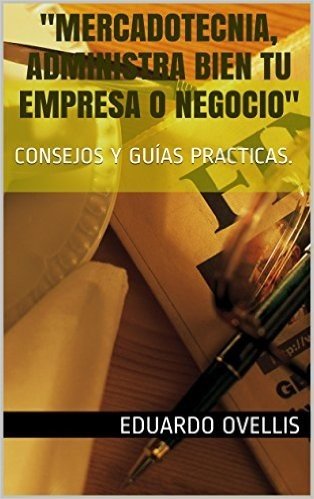 "AUMENTA LA VENTAS DE TU NEGOCIO O EMPRESA": CONSEJOS Y GUÍAS PRACTICAS. (Spanish Edition)