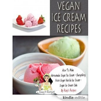 Vegan Ice Cream Recipes. How To Make Homemade Vegan Ice Cream - Everything From Vegan Vanilla Ice Cream Recipe to Vegan Ice Cream Cake (English Edition) [Kindle-editie]