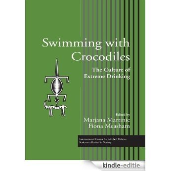 Swimming with Crocodiles: The Culture of Extreme Drinking (ICAP Series on Alcohol in Society) [Kindle-editie]