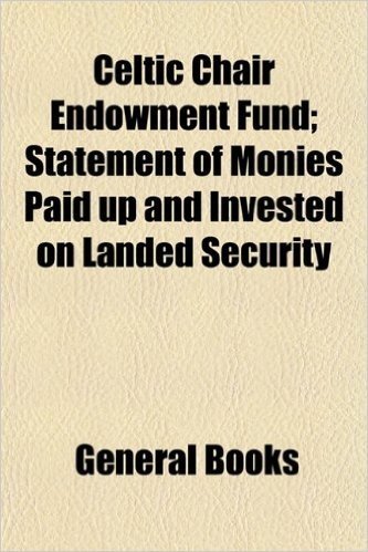 Celtic Chair Endowment Fund; Statement of Monies Paid Up and Invested on Landed Security