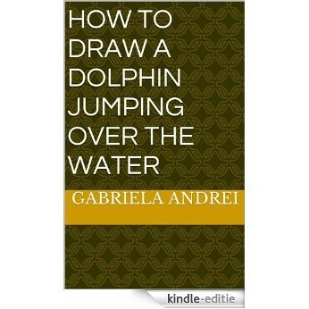 How to Draw a Dolphin Jumping Over the Water (English Edition) [Kindle-editie] beoordelingen
