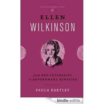 Ellen Wilkinson: From Red Suffragist to Government Minister (Revolutionary Lives) [Kindle-editie]