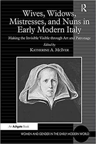 indir Wives, Widows, Mistresses, and Nuns in Early Modern Italy: Making the Invisible Visible through Art and Patronage (Women and Gender in the Early Modern World)