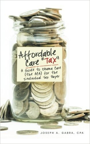 Affordable Care Tax: A Guide to Obama Care (the ACA) for the Individual Tax Payer