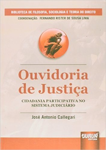 Ouvidoria de Justiça. Cidadania Participativa no Sistema Judiciário - Coleção Biblioteca de Filosofia, Sociologia e Teoria do Direito