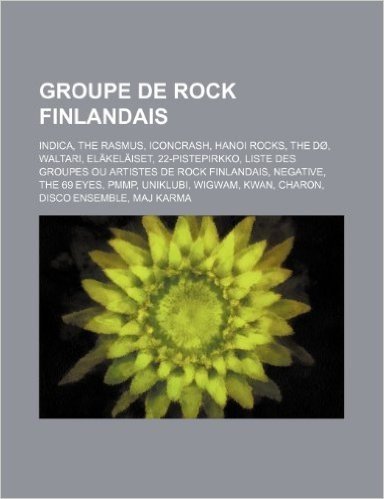Groupe de Rock Finlandais: Indica, the Rasmus, Iconcrash, Hanoi Rocks, the Do, Waltari, Elakelaiset, 22-Pistepirkko
