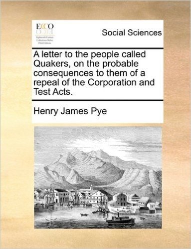 A Letter to the People Called Quakers, on the Probable Consequences to Them of a Repeal of the Corporation and Test Acts.