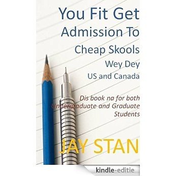 You Fit Get Admission To Cheap Skools Wey Dey USA and CANADA: For Both Undergraduate and Graduate Students (English Edition) [Kindle-editie]