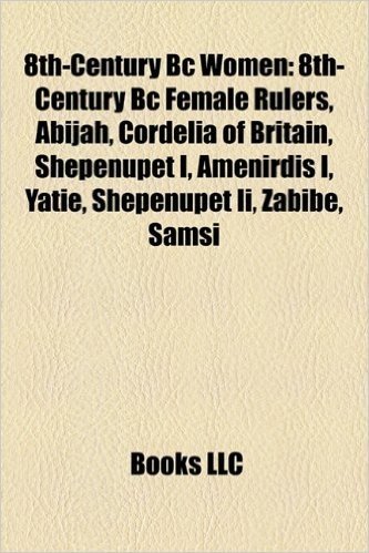 8th-Century BC Women: 8th-Century BC Female Rulers, Abijah, Cordelia of Britain, Shepenupet I, Amenirdis I, Yatie, Shepenupet II, Zabibe, Sa