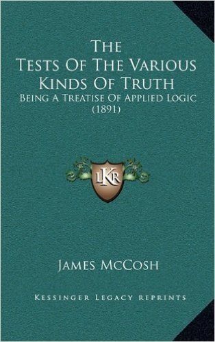 The Tests of the Various Kinds of Truth: Being a Treatise of Applied Logic (1891)