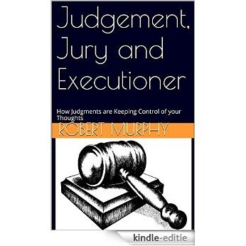 Judgement, Jury and Executioner: How Judgments are Keeping Control of your Thoughts (English Edition) [Kindle-editie]