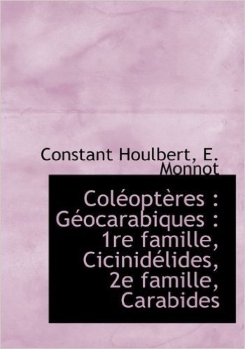 Col Opt Res: G Ocarabiques: 1re Famille, Cicinid Lides, 2e Famille, Carabides