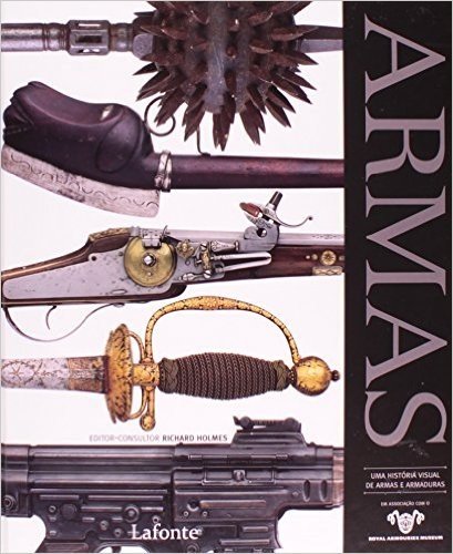 Armas. Uma História Visual de Armas e Armaduras