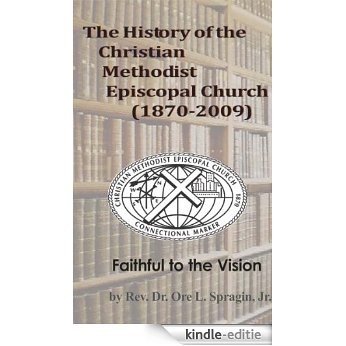 The History of the Christian Methodist Episcopal Church 1870-2009: Faithful to the Vision (English Edition) [Kindle-editie]