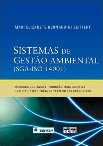 Sistema de Gestão Ambiental (SGA). ISO 14001. Melhoria Contínua e Produção Mais Limpa na Prática e Experiências