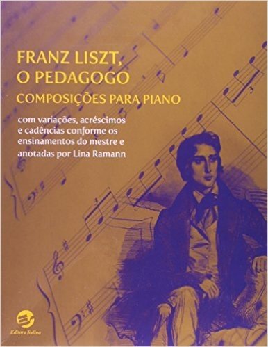 Franz Liszt, O Pedagogo. Composições Para Piano Com Variações, Acréscimos E Cadências Conforme Os Ensinamentos Do Mestre