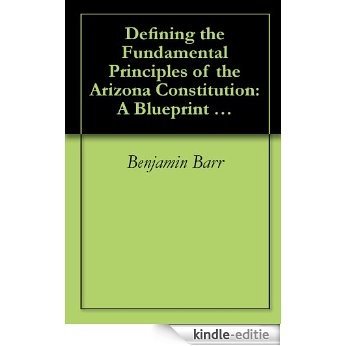 Defining the Fundamental Principles of the Arizona Constitution: A Blueprint for Constitutional Jurisprudence (English Edition) [Kindle-editie]