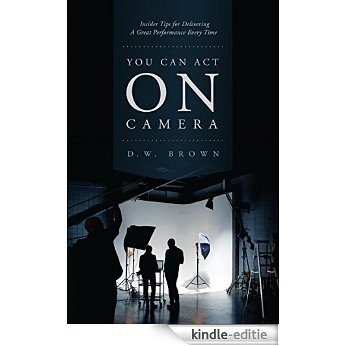 You Can Act on Camera: Insider Tips for Delivering a Great Performance Every Time [Kindle-editie]
