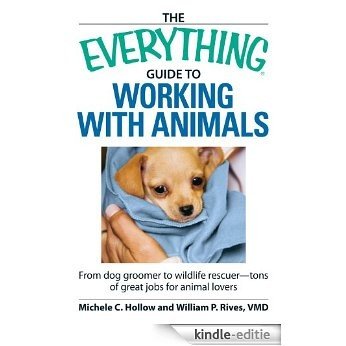 The Everything Guide to Working with Animals: From dog groomer to wildlife rescuer - tons of great jobs for animal lovers: Find a Job That Fits Your Animal-Loving Personality (Everything®) [Kindle-editie]