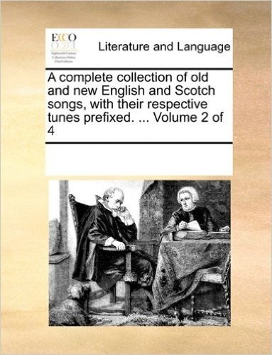 A Complete Collection of Old and New English and Scotch Songs, with Their Respective Tunes Prefixed. ... Volume 2 of 4