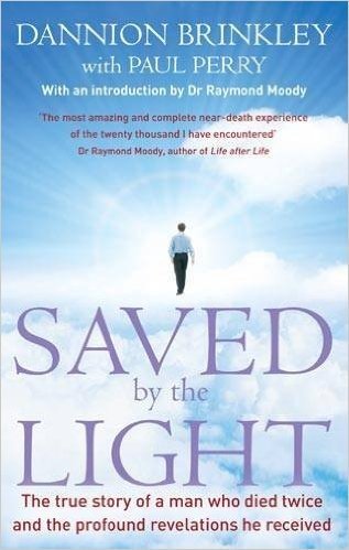 Saved by the Light: The True Story of a Man Who Died Twice and the Profound Revelations He Received. Dannion Brinkley with Paul Perry