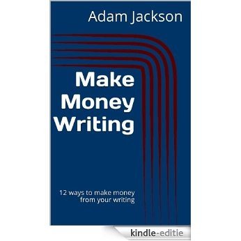 Make Money Writing: 12 ways to make money from your writing (Write it! Publish it! Sell it! Book 6) (English Edition) [Kindle-editie]