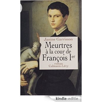 Meurtres à la cour de François Ier (Les Lieux du crime) [Kindle-editie]
